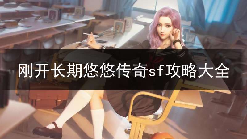 刚开长期悠悠传奇sf攻略大全