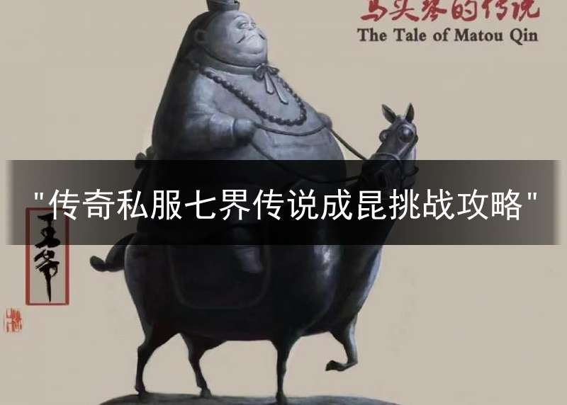 "传奇私服七界传说成昆挑战攻略"