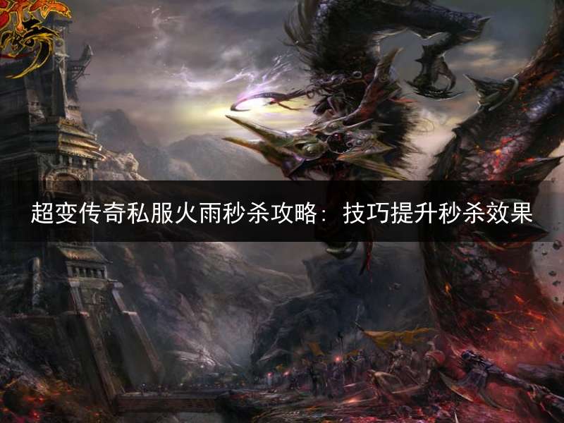 超变传奇私服火雨秒杀攻略: 技巧提升秒杀效果