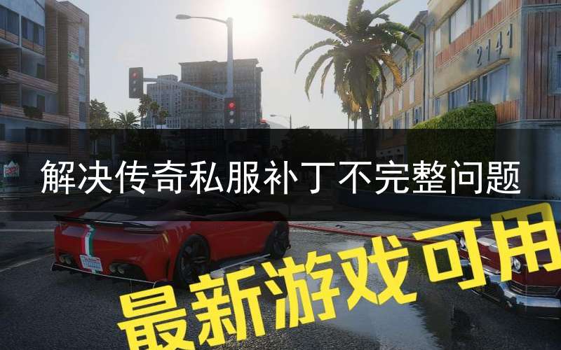 解决传奇私服补丁不完整问题