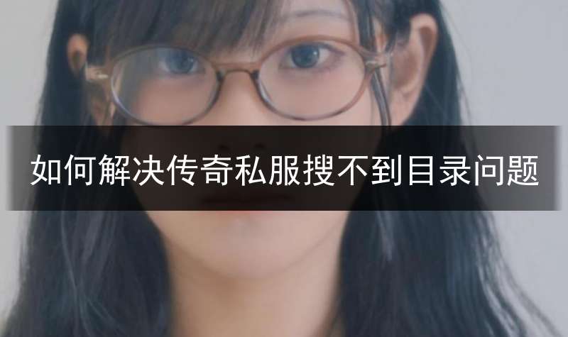 如何解决传奇私服搜不到目录问题