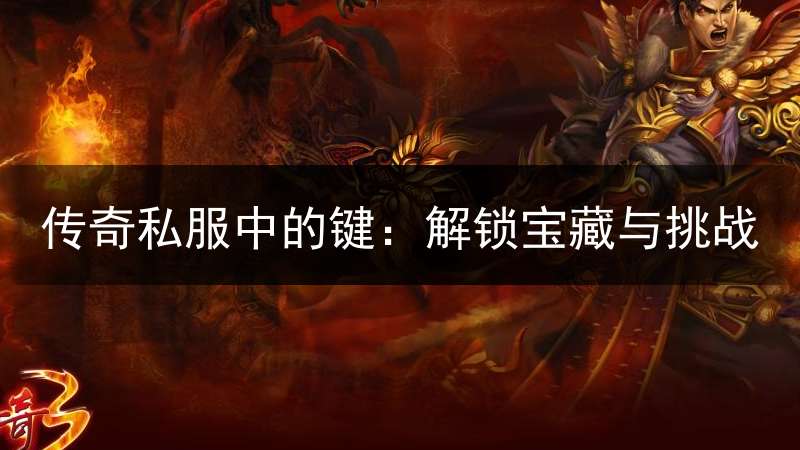 传奇私服中的键：解锁宝藏与挑战