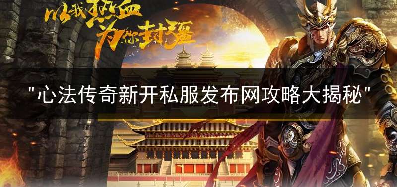 "心法传奇新开私服发布网攻略大揭秘"